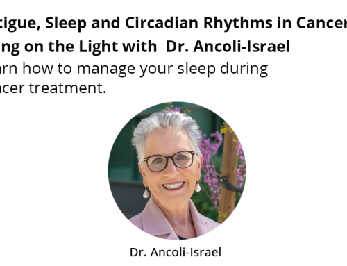 Managing Sleep and Fatigue During Cancer Treatment with Light – A Talk by Dr. Ancoli-Israel, Ph.D.